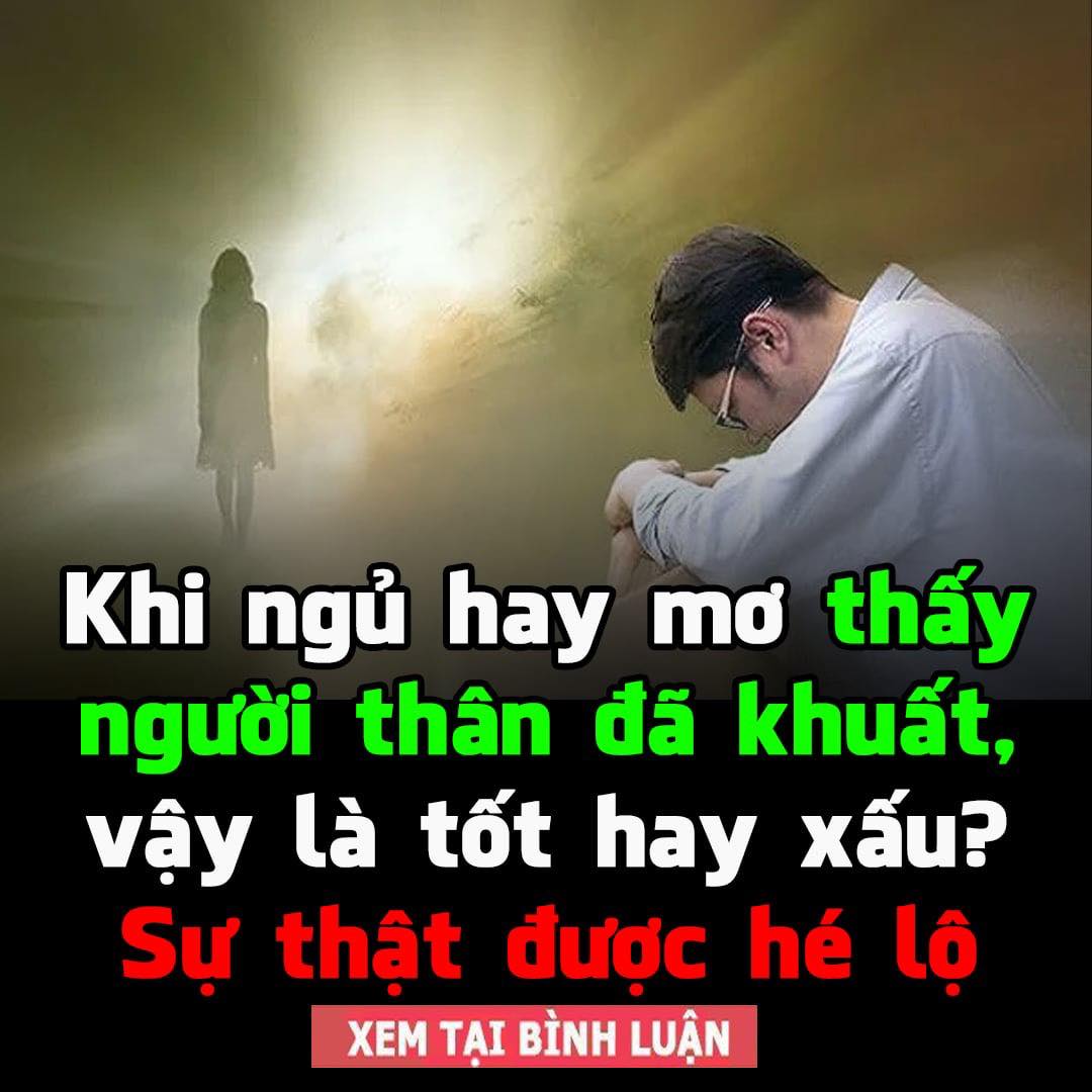 Ngủ mơ thấy người thân đã khuất là tốt hay xấu? сó phải là họ ‘về thăm nhà’ không?