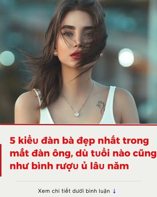 5 kiểu đàn bà đẹp nhất trong mắt đàn ông, dù tuổi nào cũng như bình rượu ủ lâu năm