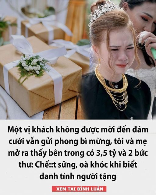 Một vị khách không được mời đến đám cưới vẫn gửi phong bì mừng, tôi và mẹ mở ra thấy bên trong có 3,5 tỷ và 2 bức thư: Chế::t sững, oà khóc khi biết danh tính người tặng