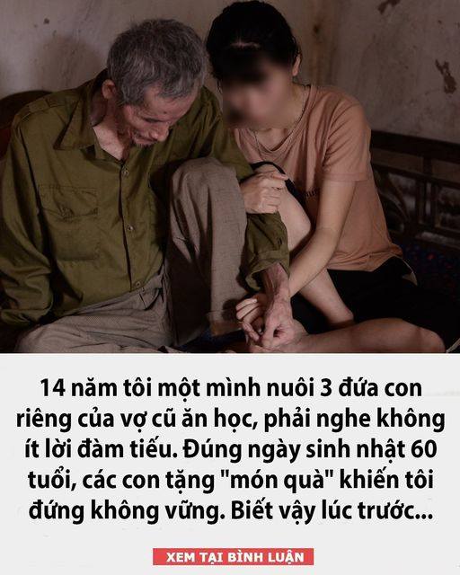 14 năm tôi một mình nuôi 3 đứa con riêng của vợ cũ ăn học, phải nghe không ít lời đàm tiếu. Đúng ngày sinh nhật 60 tuổi, các con tặng “món quà” khiến tôi đứng không vững. Biết vậy lúc trước…