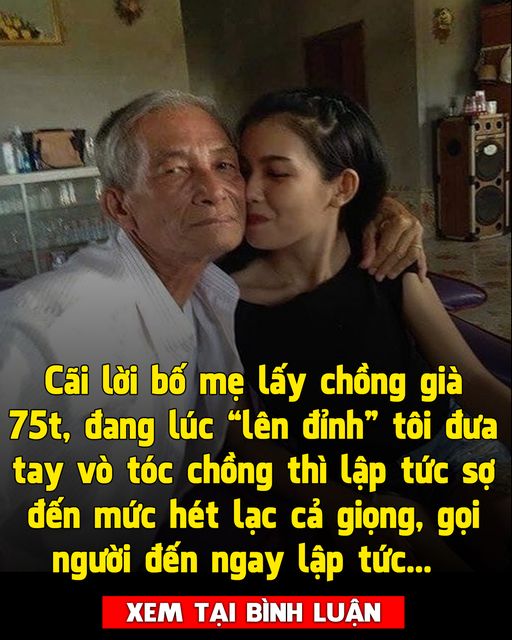 Chấp nhận lấy đại chồng già gần 50 tuổi, đêm tân hôn đang lúc cao trào, tôi đưa tay nắm giữ phần ấy thì kinh hãi nhận ra sự lạ lùng hoảng hốt đến mức hét lạc giọng