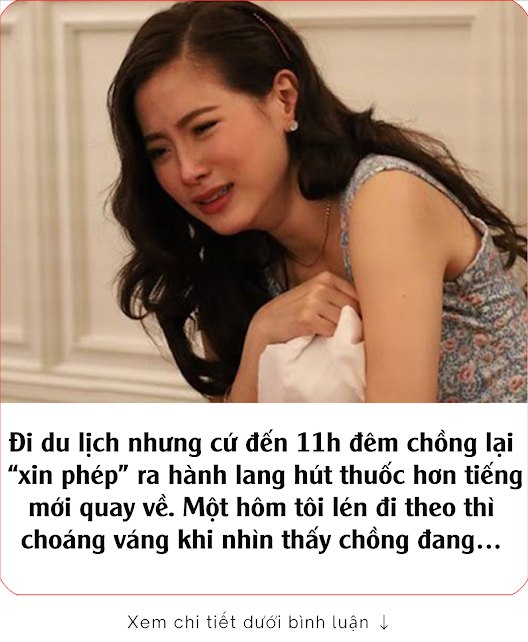 Đi du lịch nhưng cứ đến 11h đêm chồng lại “xin phép” ra hành lang hút. thuốc. hơn tiếng mới quay về. Một hôm tôi lén đi theo thì choáng váng khi nhìn thấy chồng đang…