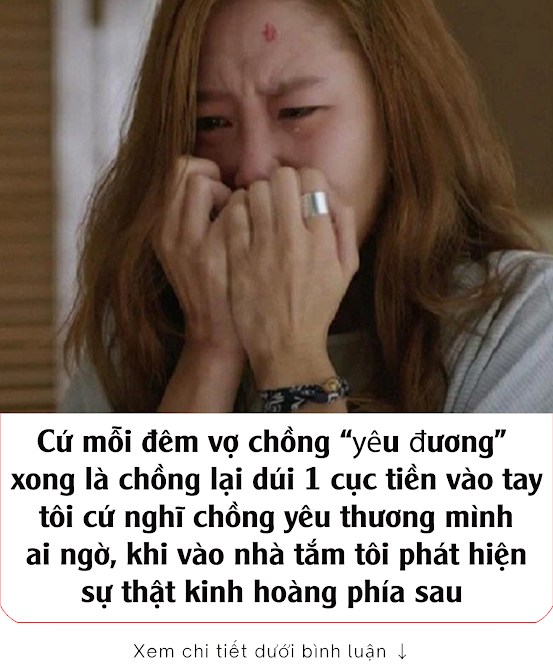 Cứ mỗi đêm vợ chồng “yêu đương” xong là chồng lại dúi 1 cục tiền vào tay, tôi cứ nghĩ chồng yêu thương mình ai ngờ