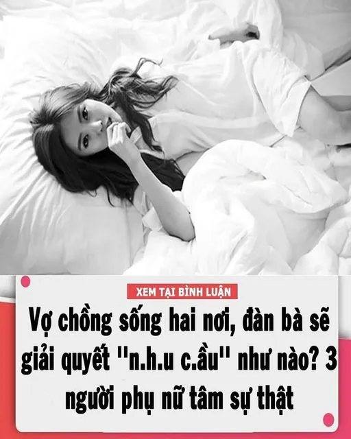 Vợ chồng sống hai nơi, đàn bà sẽ giải quyết ”nhu cầu” của mình như nào? 3 người phụ nữ tâm sự