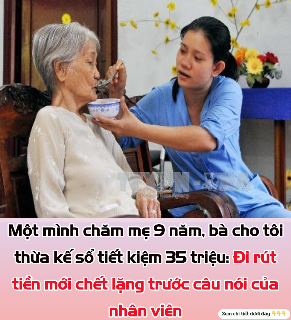 Một mình chăm mẹ 9 năm, bà cho tôi thừa kế sổ tiết kiệm 35 triệu: Đi rút tiền mới chết lặng trước câu nói của nhân viên🥰🥰🥰🥰