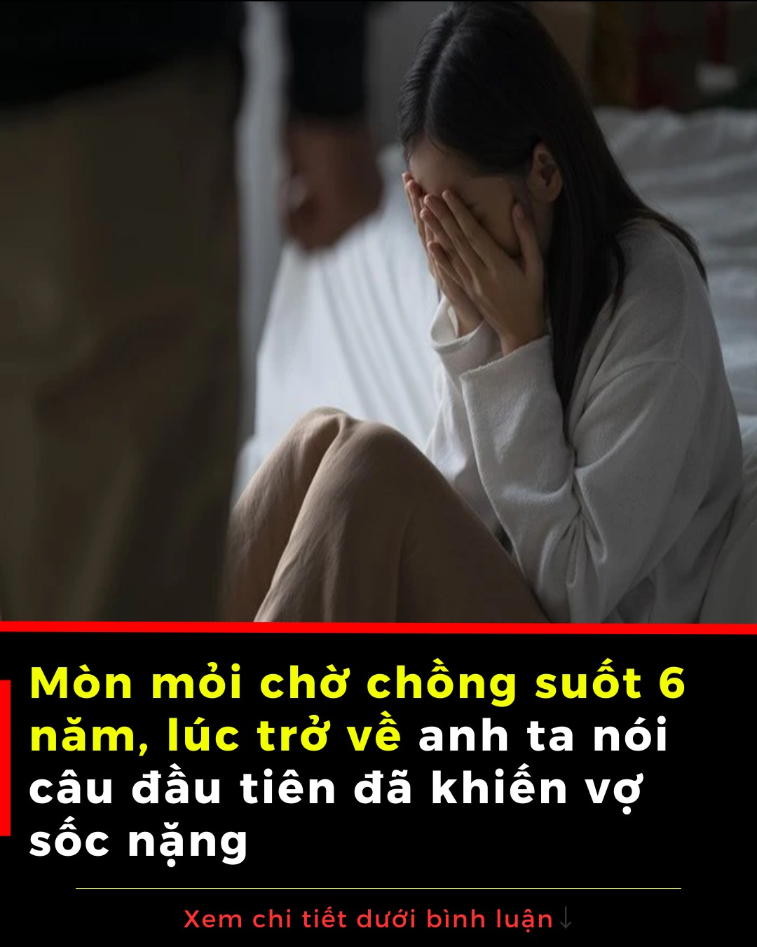 Mòn mỏi chờ chồng suốt 6 năm, lúc trở về anh ta nói câu đầu tiên đã khiến vợ sốc nặng