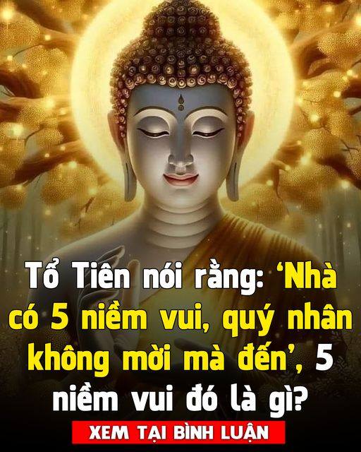 Tổ Tiên nói rằng: ‘Nhà có 5 niềm vui, quý nhân không mời mà đến’, 5 niềm vui đó là gì? 👇