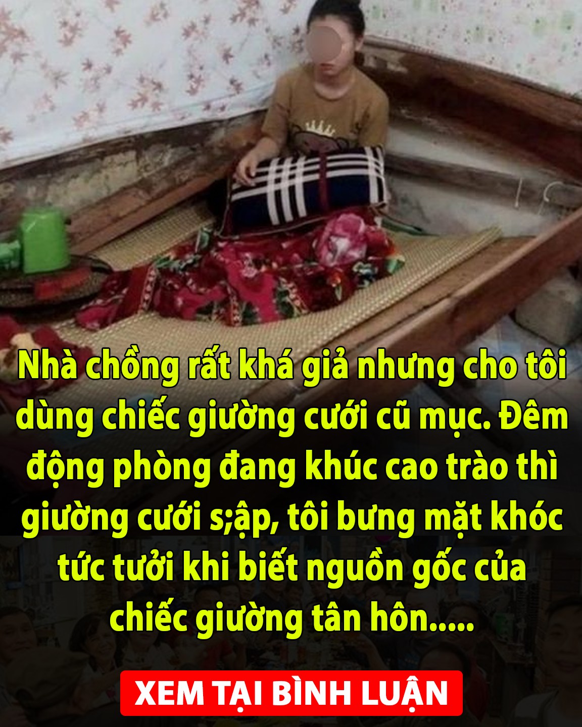 Nhà chồng rất khá giả nhưng cho tôi dùng chiếc giường cưới cũ mục. Đêm động phòng đang khúc cao trào thì giường cưới s;ập, tôi bưng mặt khóc tức tưởi khi biết nguồn gốc của chiếc giường tân hôn….. 👇👇👇