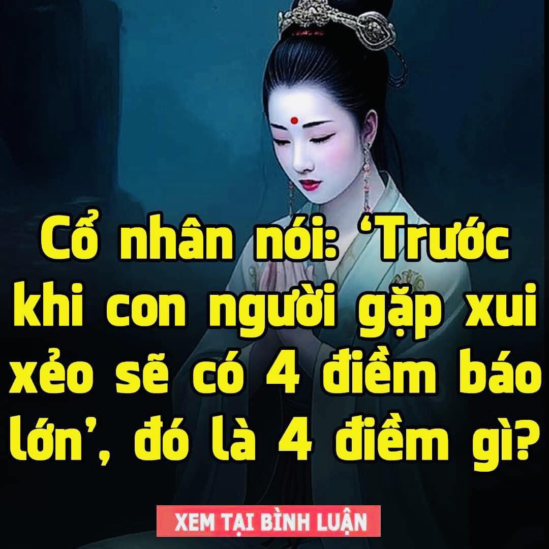 Cổ nhân nói: ‘Trước khi con người gặp xui xẻo sẽ có 4 điềm báo lớn’, đó là 4 điềm gì? XEM TẠI BÌNH LUẬN