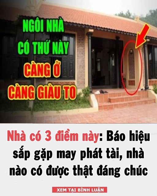 Nhà có 3 điềm này: Báo hiệu sắp gặp may phát tài, nhà nào có được thật đáng chúc mừng