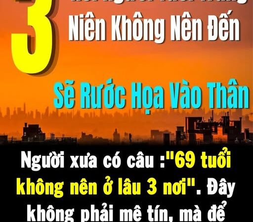 Tục ngữ có câu: “69 tuổi, không nên ở lâu ba nơi”. Đây không phải mê tín, mà để tránh ‘chuốc họa’ vào thân