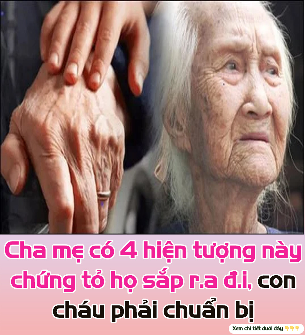 Cha mẹ có 4 hiện tượng пàყ chứng tỏ họ sắp r.a đ.i, con cháu phải chuẩn bị.