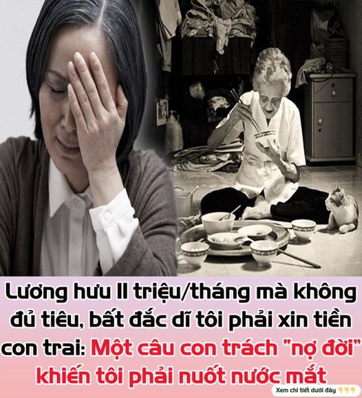 Lương hưu 11 triệu/tháng mà không đủ tiêu, bất đắc dĩ tôi phải xin tiền con trai: Một câu con trách “nợ đời” khiến tôi phải nuốt nước mắt😔😔😔😔😔