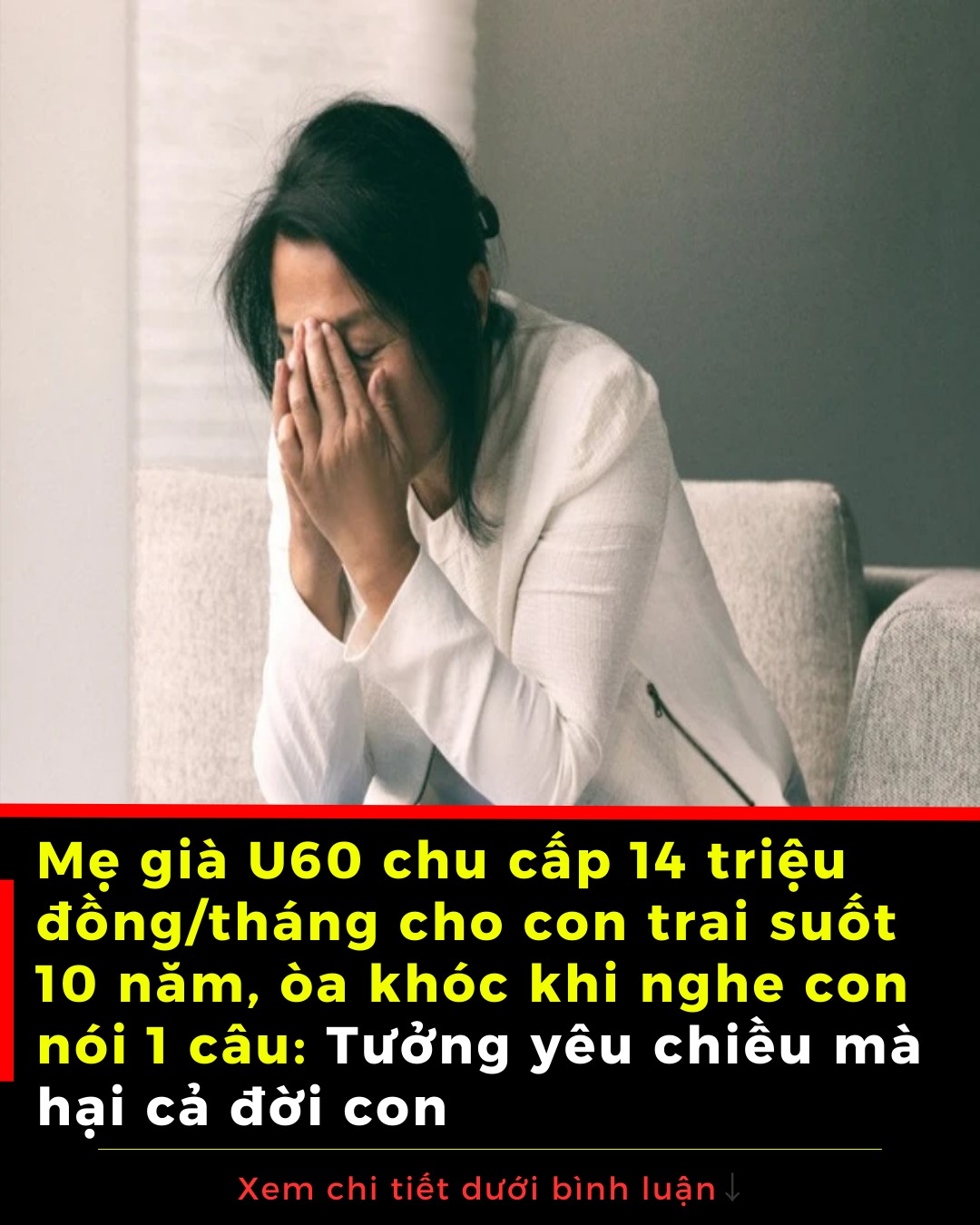 Mẹ già U60 chu cấp 14 triệu đồng/tháng cho con trai suốt 10 năm, òa khóc khi nghe con nói 1 câu: Tưởng yêu chiều mà hại cả đời con