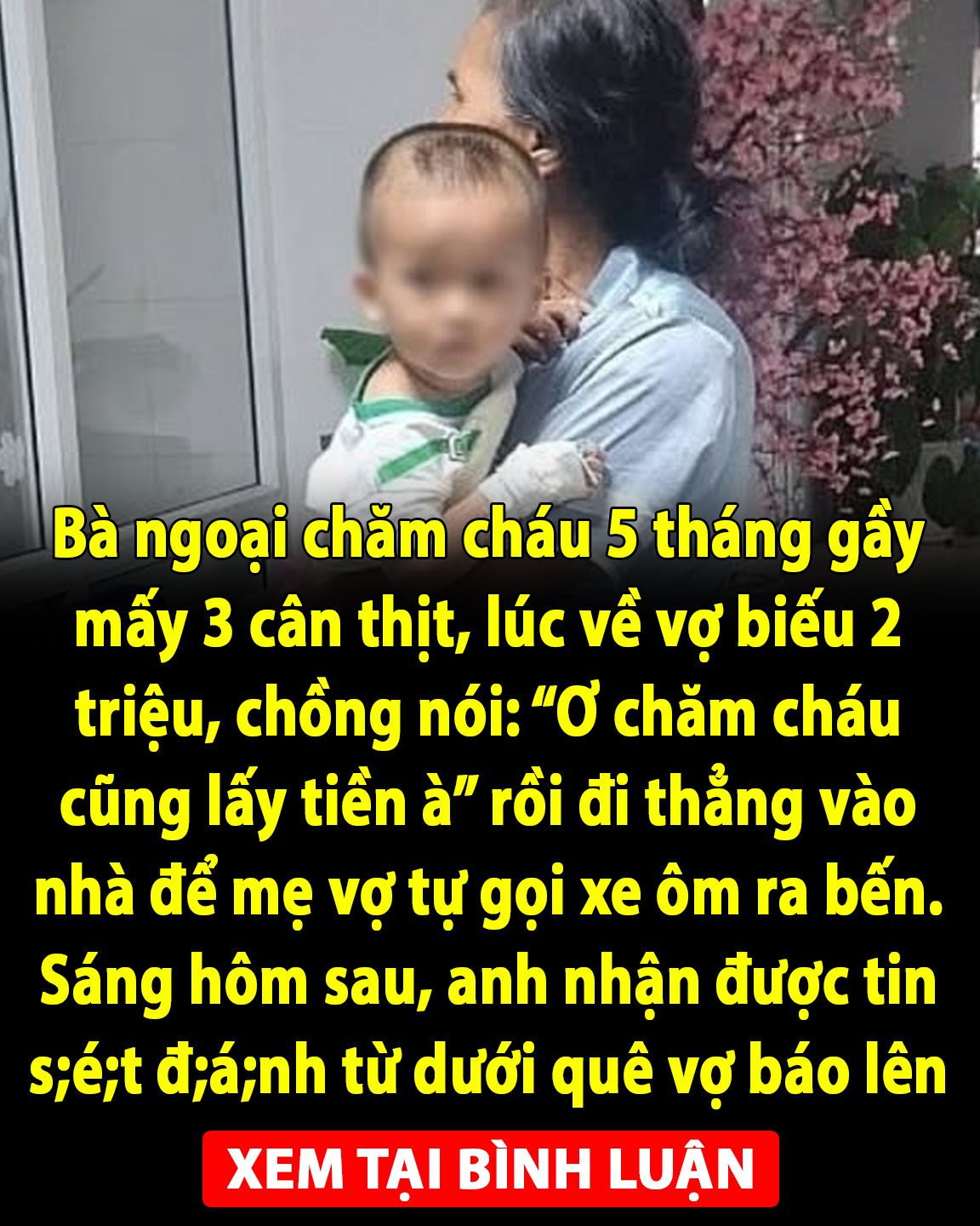 Bà ngoại chăm cháu 5 tháng gầy mấy 3 cân thịt, lúc về vợ biếu 2 triệu, chồng nói: “Ơ chăm cháu cũng lấy tiền à” rồi đi thẳng vào nhà để mẹ vợ tự gọi xe ôm ra bến. Sáng hôm sau, anh nhận được tin s;é;t đ;á;nh từ dưới quê vợ báo lên 👇👇👇