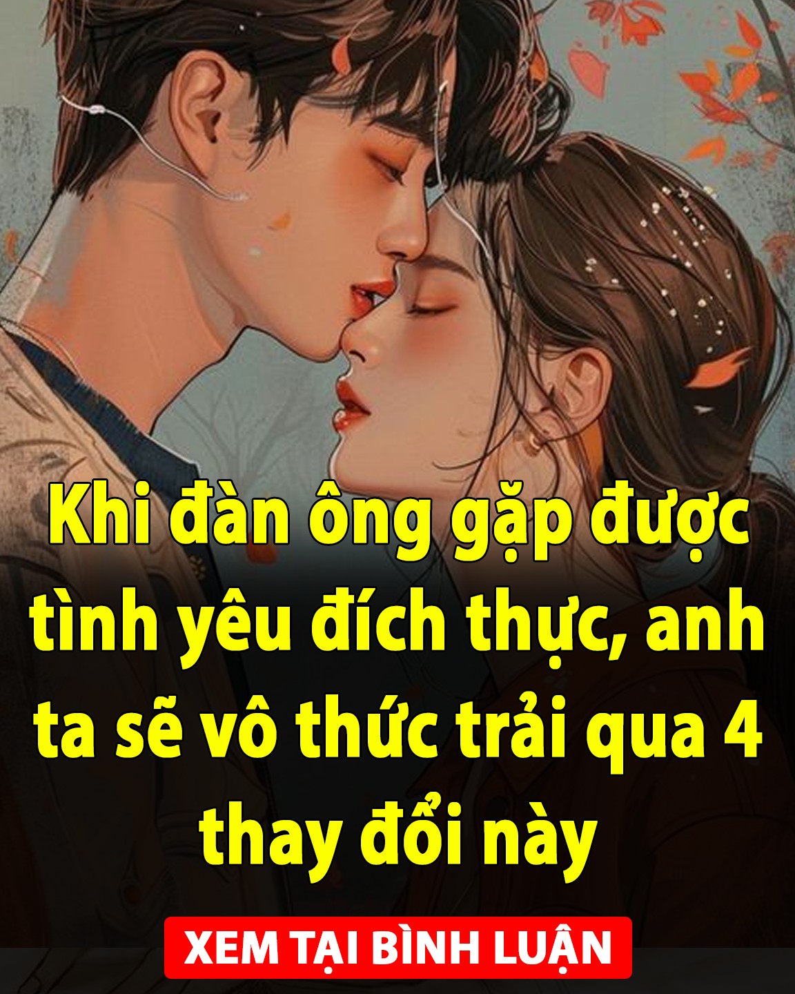 Khi đàn ông gặp được tình yêu đích thực, anh ta sẽ vô thức trải qua 4 thay đổi này 👇👇👇