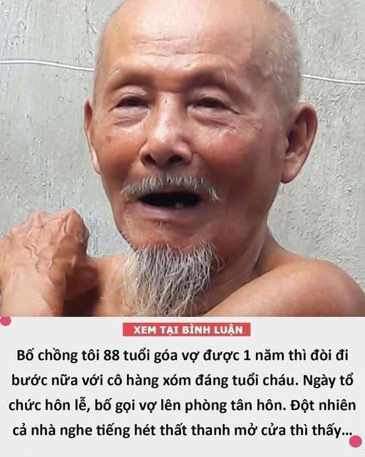 Bố chồng tôi 88 tuổi góa vợ được 1 năm thì đòi đi bước nữa với cô hàng xóm đáng tuổi cháu. Ngày tổ chức hôn lễ, bố vội vàng dắt vợ lên phòng tân hôn. Đột nhiên cả nhà nghe tiếng hét thất thanh mở cửa thì thấy… 👇👇👇