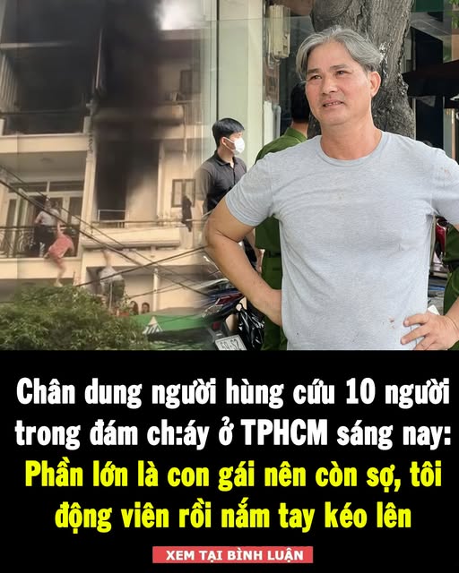 Chân dung người hùng cứu 10 người trong đám ch:áy ở TPHCM sáng nay 👇👇👇