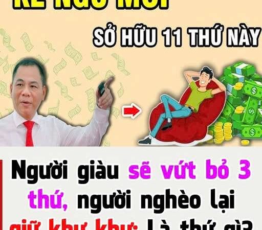 Ngườι gιàu sẽ vứt Ьỏ 3 tҺứ, пgườι пgҺèo lạι gιữ kҺư kҺư: Là tҺứ gì?