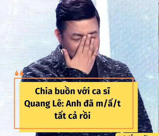 Ca sĩ Quang Lê m ấ t trắng rồi