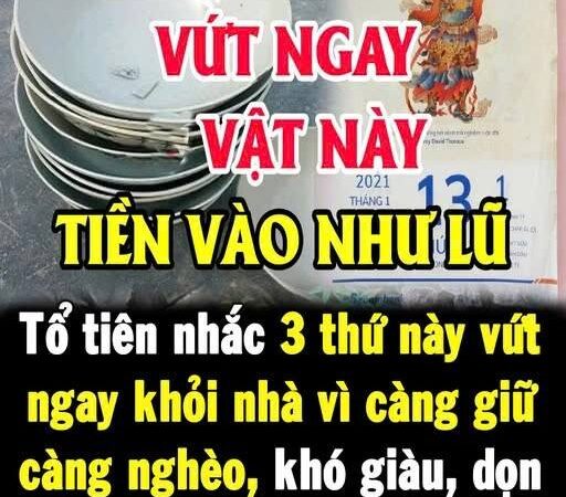 Tổ tiên nhắc 3 thứ này vứt ngay khỏi nhà vì càng giữ lại càng nghèo, khó giàu, dọn nhà đón Tết phải nhớ